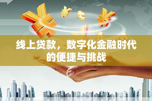 双清线上贷款，数字化金融时代的便捷与挑战
