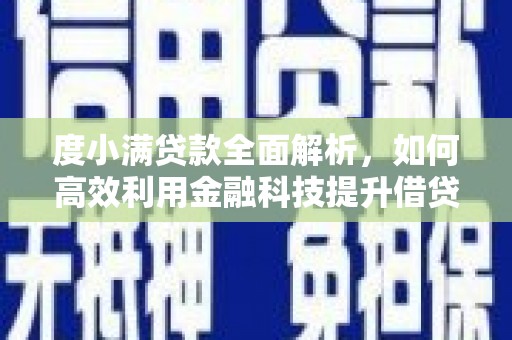 禄丰度小满贷款全面解析，如何高效利用金融科技提升借贷体验