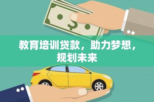 宜兰教育培训贷款，助力梦想，规划未来