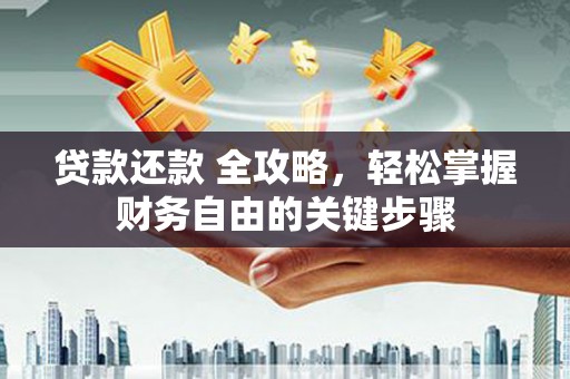 宁明贷款还款 全攻略，轻松掌握财务自由的关键步骤