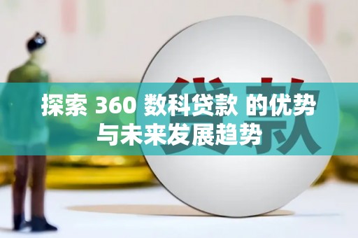 芦洲探索 360 数科贷款 的优势与未来发展趋势