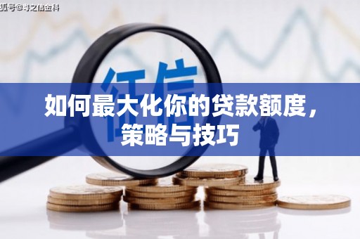 英德如何最大化你的贷款额度，策略与技巧