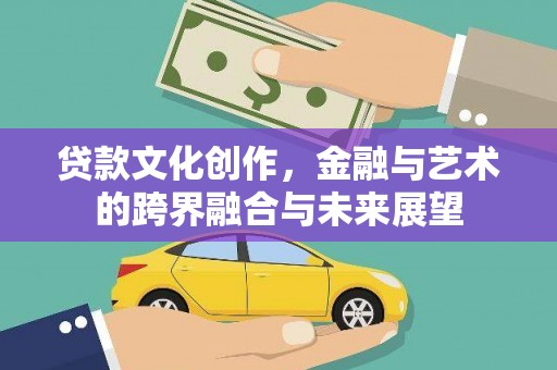 沙洋贷款文化创作，金融与艺术的跨界融合与未来展望