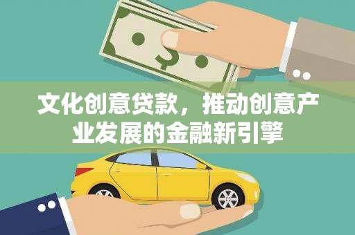 始兴文化创意贷款，推动创意产业发展的金融新引擎