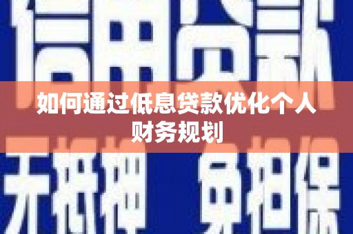 丰顺如何通过低息贷款优化个人财务规划