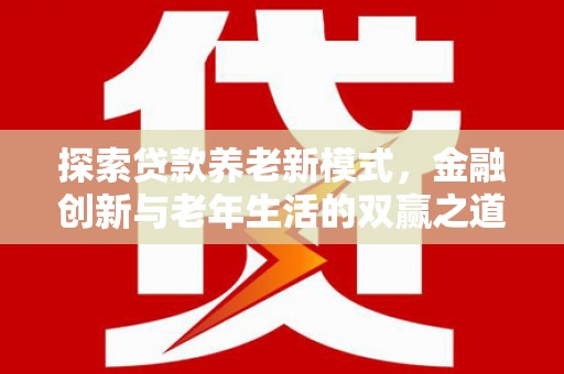 吴桥探索贷款养老新模式，金融创新与老年生活的双赢之道