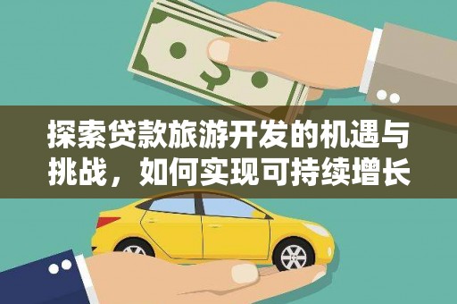 雄安新区探索贷款旅游开发的机遇与挑战，如何实现可持续增长