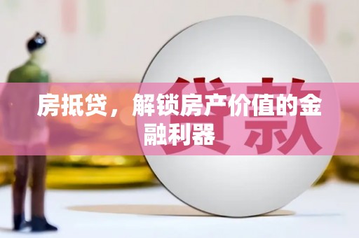 吉隆房抵贷，解锁房产价值的金融利器