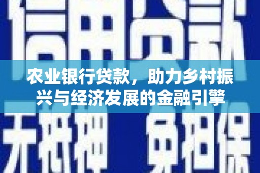 吉隆农业银行贷款，助力乡村振兴与经济发展的金融引擎