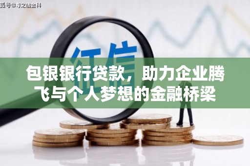 界首包银银行贷款，助力企业腾飞与个人梦想的金融桥梁