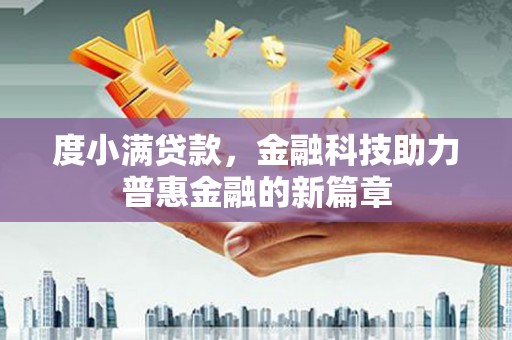 大余度小满贷款，金融科技助力普惠金融的新篇章