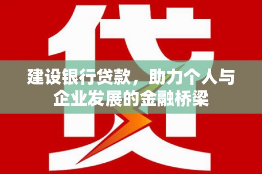 三门峡建设银行贷款，助力个人与企业发展的金融桥梁