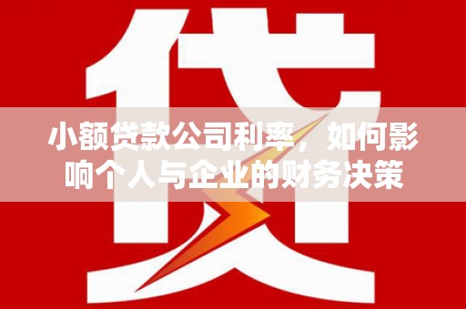 科尔沁左翼后旗小额贷款公司利率，如何影响个人与企业的财务决策
