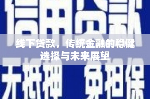 锦州线下贷款，传统金融的稳健选择与未来展望