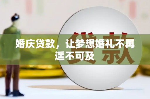 涟源婚庆贷款，让梦想婚礼不再遥不可及