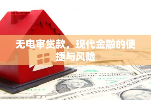 市北无电审贷款，现代金融的便捷与风险