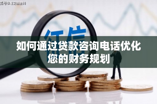 泌阳如何通过贷款咨询电话优化您的财务规划