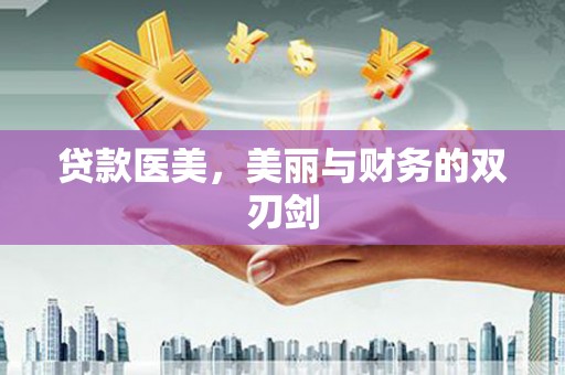 颍上贷款医美，美丽与财务的双刃剑
