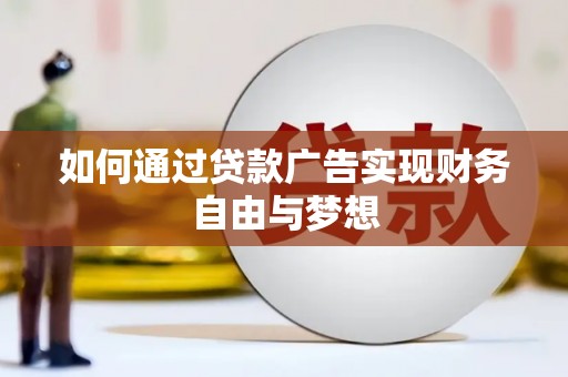 扎赉诺尔如何通过贷款广告实现财务自由与梦想