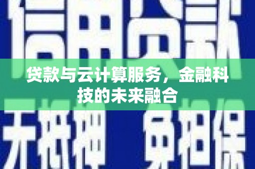 巍山贷款与云计算服务，金融科技的未来融合