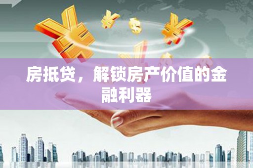 碌曲房抵贷，解锁房产价值的金融利器