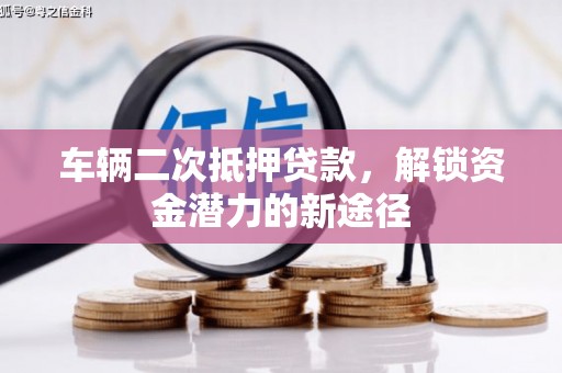 江华车辆二次抵押贷款，解锁资金潜力的新途径