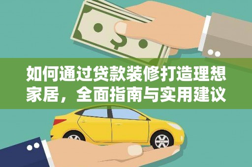 东平如何通过贷款装修打造理想家居,全面指南与实用建议 东平如何通过贷款装修打造理想家居,全面指南与实用建议
