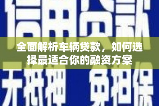 桃园全面解析车辆贷款，如何选择最适合你的融资方案
