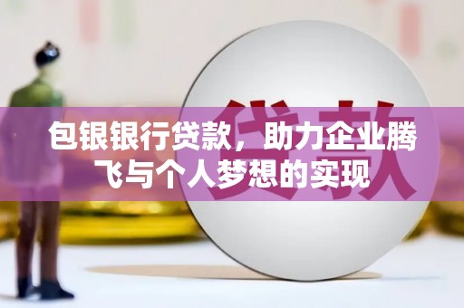 友好包银银行贷款，助力企业腾飞与个人梦想的实现