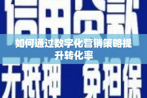 吴忠如何通过数字化营销策略提升转化率