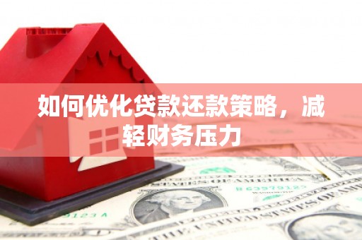 站前如何优化贷款还款策略，减轻财务压力