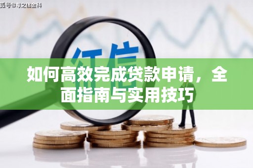 竹溪如何高效完成贷款申请，全面指南与实用技巧