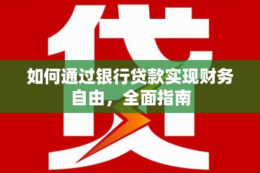 吴堡如何通过银行贷款实现财务自由，全面指南