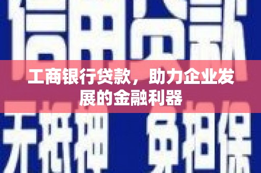 上城工商银行贷款，助力企业发展的金融利器