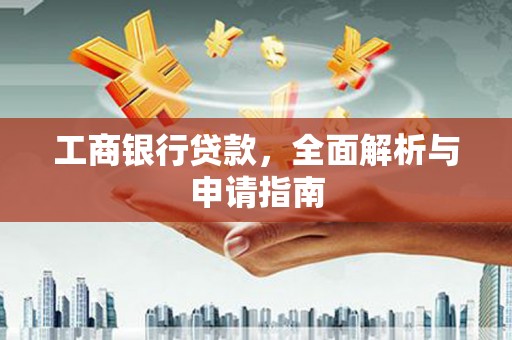 硚口工商银行贷款，全面解析与申请指南