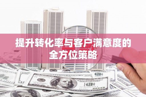 徐闻提升转化率与客户满意度的全方位策略